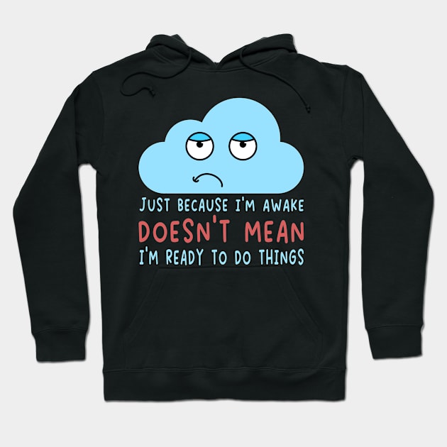 Just Because I'm Awake Doesn't Mean I'm Ready To Do Things  For Lazy People Hoodie by AgataMaria